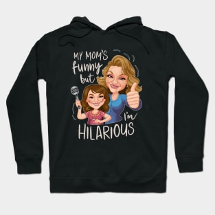 My Moms Funny, But I'm Hilarious Hoodie